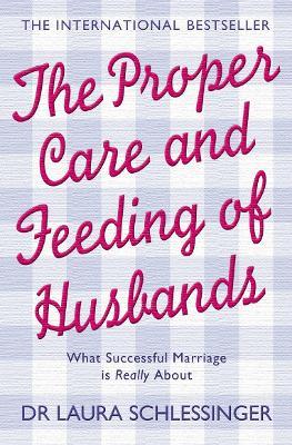 The Proper Care and Feeding of Husbands: What Successful Marriage is Really About - Dr. Laura Schlessinger - cover