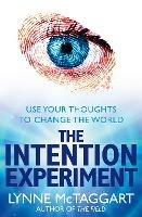 The Intention Experiment: Use Your Thoughts to Change the World - Lynne McTaggart - cover