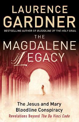 The Magdalene Legacy: The Jesus and Mary Bloodline Conspiracy - Revelations Beyond the Da Vinci Code - Laurence Gardner - cover