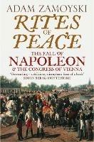 Rites of Peace: The Fall of Napoleon and the Congress of Vienna - Adam Zamoyski - cover