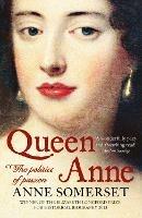 Queen Anne: The Politics of Passion - Anne Somerset - cover