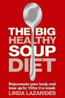 The Big Healthy Soup Diet: Nourish Your Body and Lose Up to 10lbs in a Week