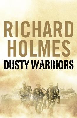 Dusty Warriors: Modern Soldiers at War - Richard Holmes - cover