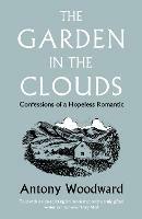 The Garden in the Clouds: Confessions of a Hopeless Romantic - Antony Woodward - cover