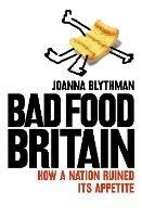 Bad Food Britain: How a Nation Ruined its Appetite - Joanna Blythman - cover
