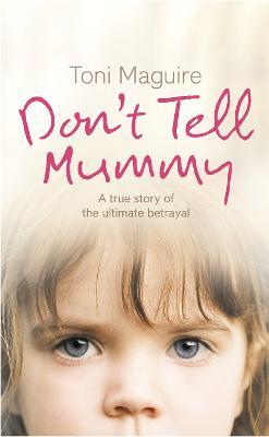 Don’t Tell Mummy: A True Story of the Ultimate Betrayal - Toni Maguire - cover