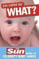 You Called Me What?: The Sun Guide to Celebrity Baby Names - John Perry - cover