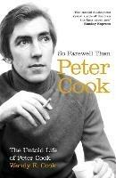 So Farewell Then: The Biography of Peter Cook - Wendy E. Cook - cover