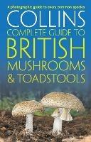 Collins Complete British Mushrooms and Toadstools: The Essential Photograph Guide to Britain's Fungi - Paul Sterry,Barry Hughes - cover