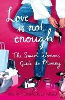 Love Is Not Enough: A Smart Woman's Guide to Money - Merryn Somerset Webb - cover