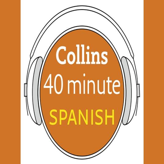 Spanish in 40 Minutes: Learn to speak Spanish in minutes with Collins
