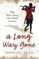 A Long Way Gone: The True Story of a Child Soldier - Ishmael Beah - cover