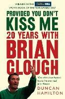 Provided You Don’t Kiss Me: 20 Years with Brian Clough