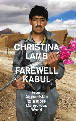 Farewell Kabul: From Afghanistan to a More Dangerous World - Christina Lamb - cover