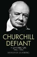 Churchill Defiant: Fighting on 1945-1955 - Barbara Leaming - cover