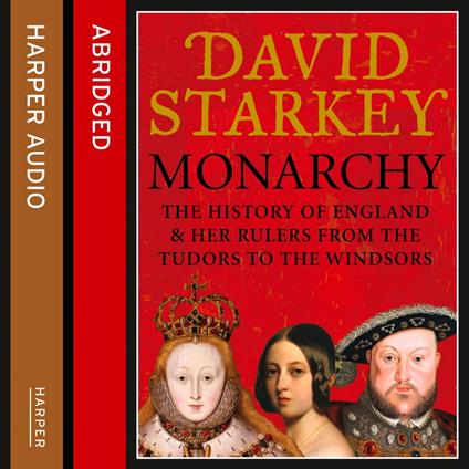 Monarchy: England and her Rulers from the Tudors to the Windsors