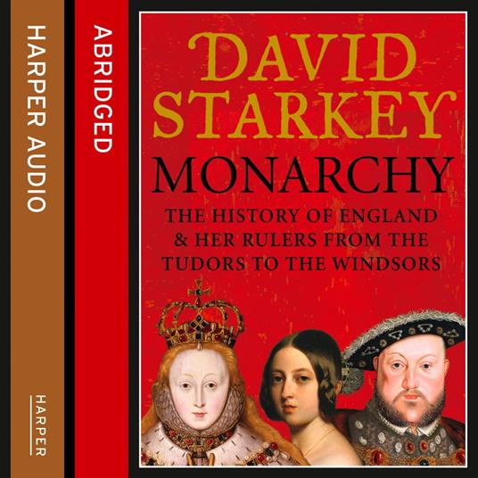 Monarchy: England and her Rulers from the Tudors to the Windsors