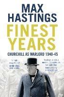 Finest Years: Churchill as Warlord 1940-45 - Max Hastings - cover