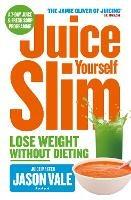 Juice Yourself Slim: Lose Weight without Dieting - Jason Vale - cover