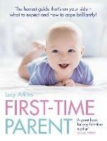 First-Time Parent: The Honest Guide to Coping Brilliantly and Staying Sane in Your Baby's First Year - Lucy Atkins - cover