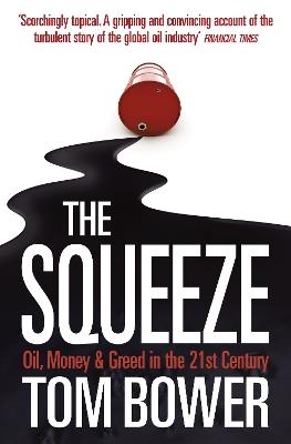 The Squeeze: Oil, Money and Greed in the 21st Century - Tom Bower - cover