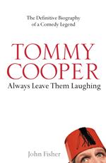 Tommy Cooper: Always Leave Them Laughing: The Definitive Biography of a Comedy Legend