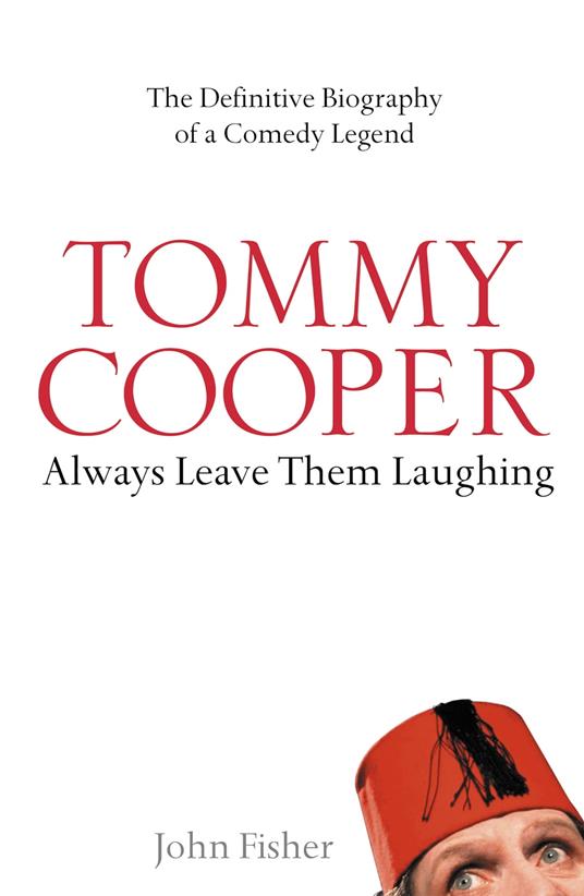 Tommy Cooper: Always Leave Them Laughing: The Definitive Biography of a Comedy Legend