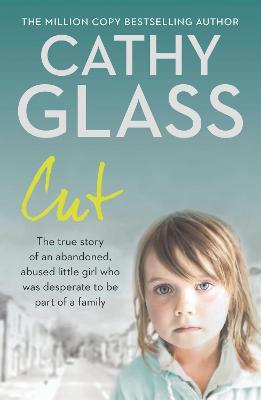 Cut: The True Story of an Abandoned, Abused Little Girl Who Was Desperate to be Part of a Family - Cathy Glass - cover