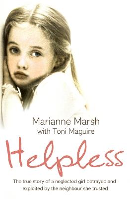 Helpless: The True Story of a Neglected Girl Betrayed and Exploited by the Neighbour She Trusted - Marianne Marsh - cover