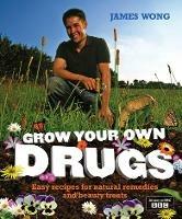 Grow Your Own Drugs: Easy Recipes for Natural Remedies and Beauty Fixes - James Wong - cover