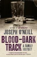 Blood-Dark Track: A Family History - Joseph O'Neill - cover