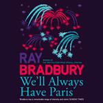 We’ll Always Have Paris: A brand new collection of stories from the celebrated author of Fahrenheit 451.