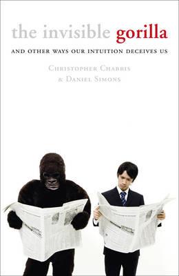 The Invisible Gorilla: And Other Ways Our Intuition Deceives Us - Christopher Chabris,Daniel Simons - cover