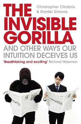 The Invisible Gorilla: And Other Ways Our Intuition Deceives Us - Christopher Chabris,Daniel Simons - cover