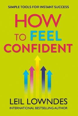 How to Feel Confident: Simple Tools for Instant Success - Leil Lowndes - cover
