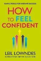 How to Feel Confident: Simple Tools for Instant Success - Leil Lowndes - cover