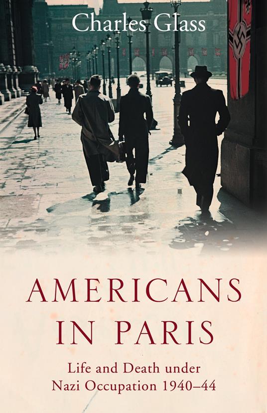 Americans in Paris: Life and Death under Nazi Occupation 1940–44