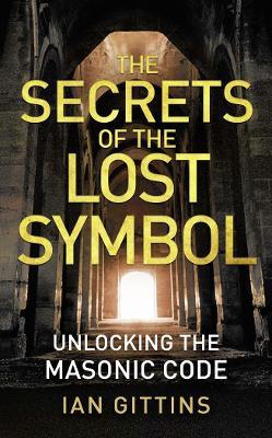 The Secrets of the Lost Symbol: Unlocking the Masonic Code - Ian Gittins - cover