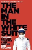 The Man in the White Suit: The Stig, Le Mans, the Fast Lane and Me - Ben Collins - cover