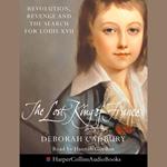 The Lost King Of France: Revolution, Revenge and the Search for Louis XVII