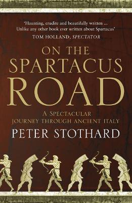 On the Spartacus Road: A Spectacular Journey Through Ancient Italy - Peter Stothard - cover