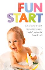 Fun Start: An idea a week to maximize your baby’s potential from birth to age 5