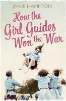How the Girl Guides Won the War - Janie Hampton - cover