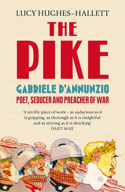 The Pike: Gabriele d’Annunzio, Poet, Seducer and Preacher of War