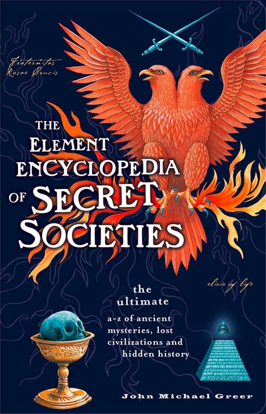 The Element Encyclopedia of Secret Societies: The Ultimate A–Z of Ancient Mysteries, Lost Civilizations and Forgotten Wisdom