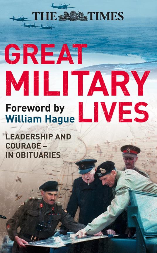 The Times Great Military Lives: Leadership and Courage – from Waterloo to the Falklands in Obituaries