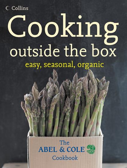 Cooking Outside the Box: The Abel and Cole Seasonal, Organic Cookbook