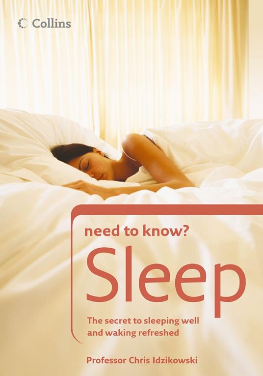 Sleep: The secret to sleeping well and waking refreshed (Collins Need to Know?)