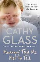 Mummy Told Me Not to Tell: The True Story of a Troubled Boy with a Dark Secret - Cathy Glass - cover