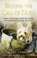 Beyond the Call of Duty: Heart-Warming Stories of Canine Devotion and Bravery - Isabel George - cover
